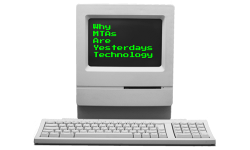 Why MTAs Are Yesterday's Technology