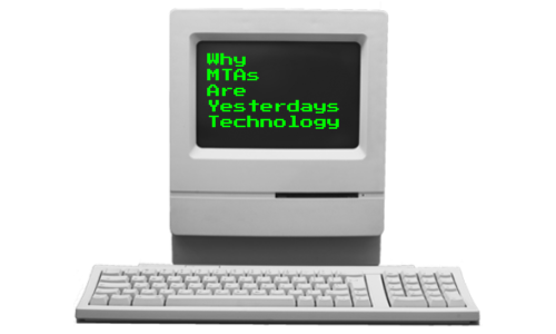 Why MTAs Are Yesterday's Technology