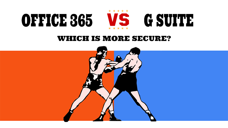 Office 365 vs G Suite - Which Is More Secure?